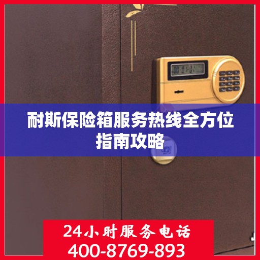 耐斯保险箱服务热线全方位指南攻略