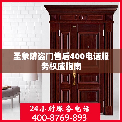 圣象防盗门售后400电话服务权威指南