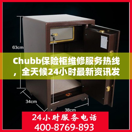 Chubb保险柜维修服务热线，全天候24小时最新资讯发布