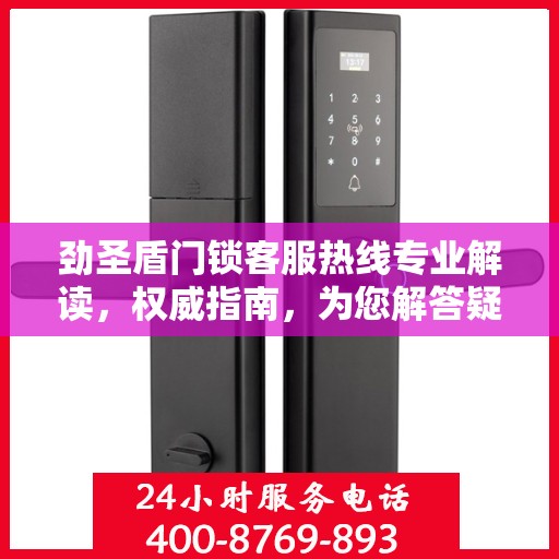 劲圣盾门锁客服热线专业解读，权威指南，为您解答疑惑