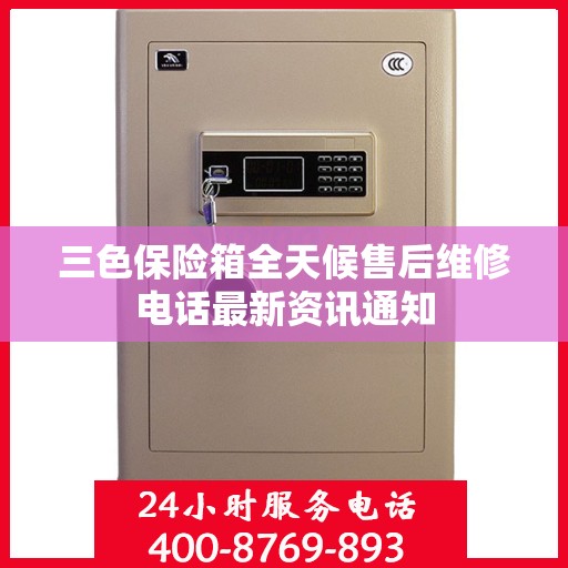 三色保险箱全天候售后维修电话最新资讯通知