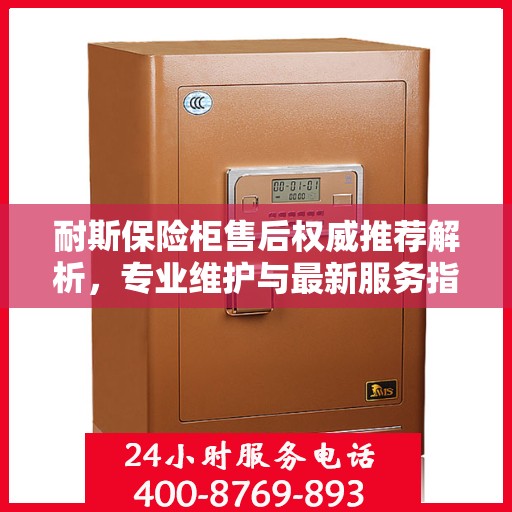 耐斯保险柜售后权威推荐解析，专业维护与最新服务指南