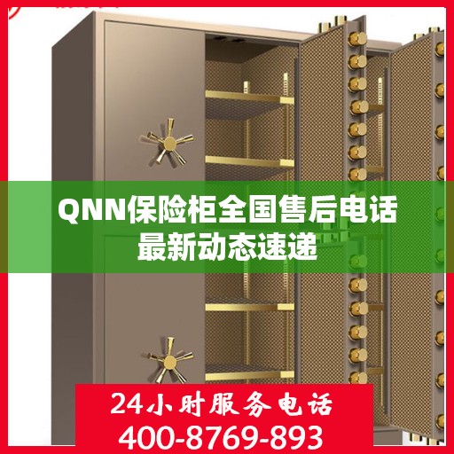 QNN保险柜全国售后电话最新动态速递