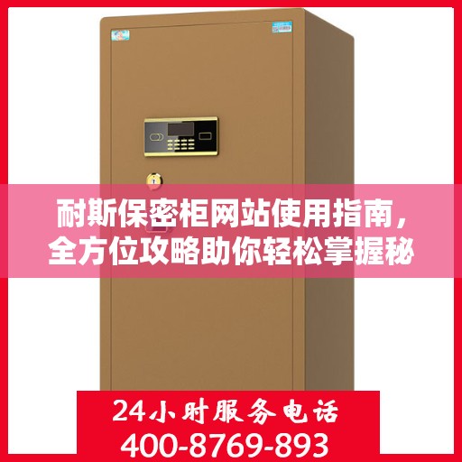 耐斯保密柜网站使用指南，全方位攻略助你轻松掌握秘籍！