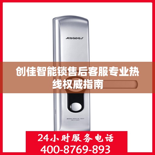 创佳智能锁售后客服专业热线权威指南