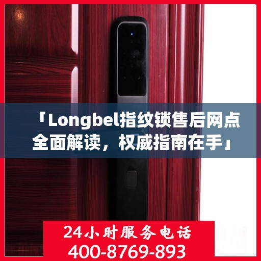 「Longbel指纹锁售后网点全面解读，权威指南在手」