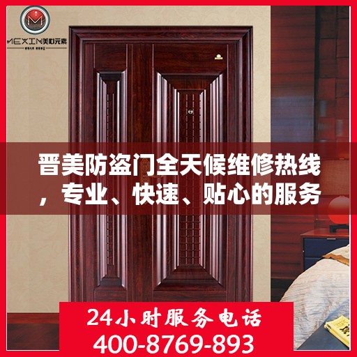 晋美防盗门全天候维修热线，专业、快速、贴心的服务保障