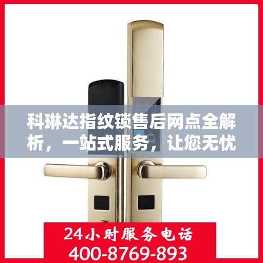 科琳达指纹锁售后网点全解析，一站式服务，让您无忧购锁