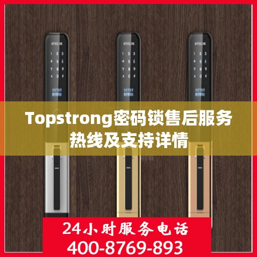 Topstrong密码锁售后服务热线及支持详情
