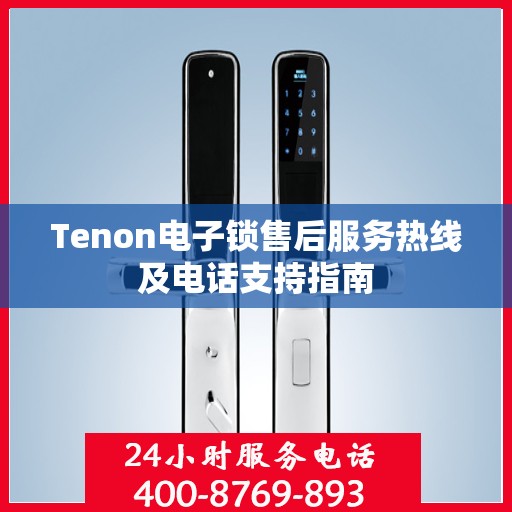 Tenon电子锁售后服务热线及电话支持指南