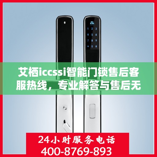 艾栖iccssi智能门锁售后客服热线，专业解答与售后无忧