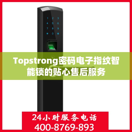 Topstrong密码电子指纹智能锁的贴心售后服务