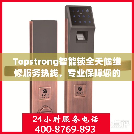 Topstrong智能锁全天候维修服务热线，专业保障您的安全锁事无忧！