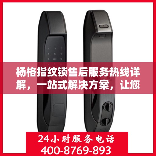 杨格指纹锁售后服务热线详解，一站式解决方案，让您轻松无忧！