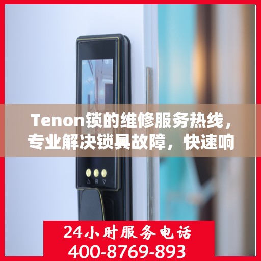 Tenon锁的维修服务热线，专业解决锁具故障，快速响应您的需求。