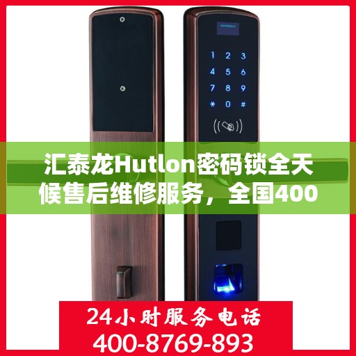 汇泰龙Hutlon密码锁全天候售后维修服务，全国400联保热线随时响应