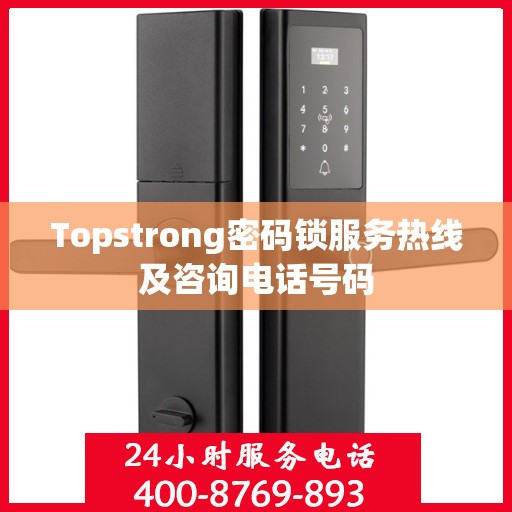 Topstrong密码锁服务热线及咨询电话号码