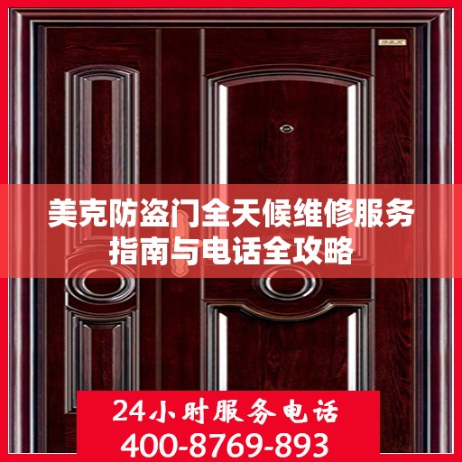 美克防盗门全天候维修服务指南与电话全攻略