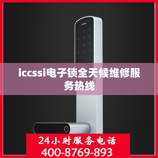 iccssi电子锁全天候维修服务热线