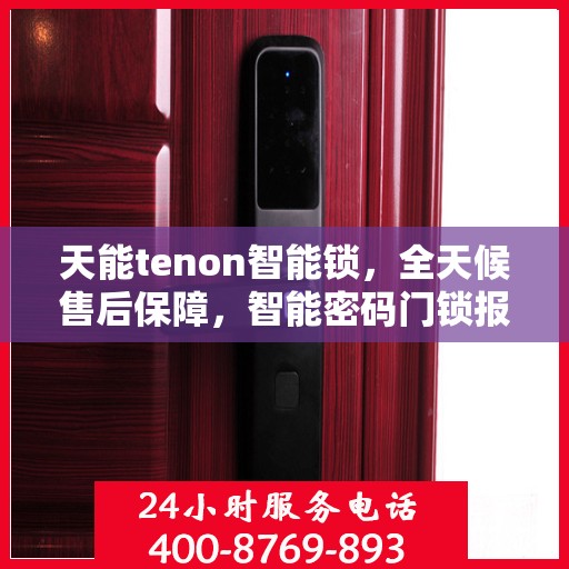 天能tenon智能锁，全天候售后保障，智能密码门锁报修热线400服务指南