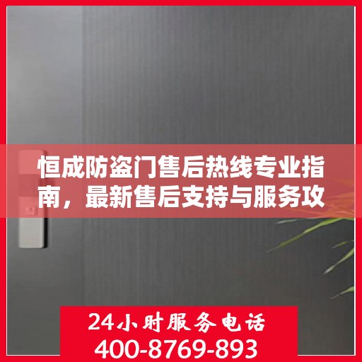 恒成防盗门售后热线专业指南，最新售后支持与服务攻略