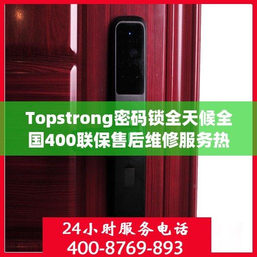 Topstrong密码锁全天候全国400联保售后维修服务热线