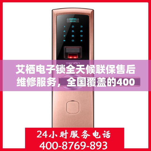 艾栖电子锁全天候联保售后维修服务，全国覆盖的400服务热线