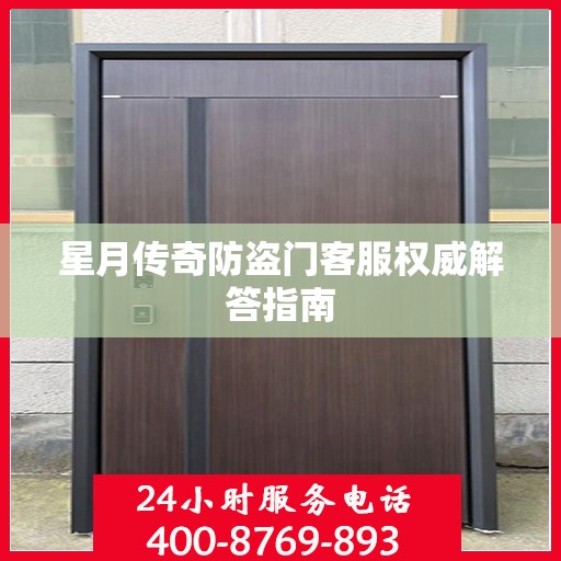 星月传奇防盗门客服权威解答指南