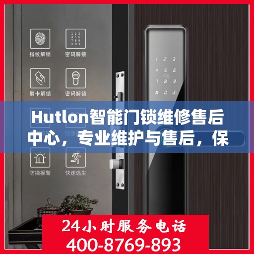 Hutlon智能门锁维修售后中心，专业维护与售后，保障您的居家安全