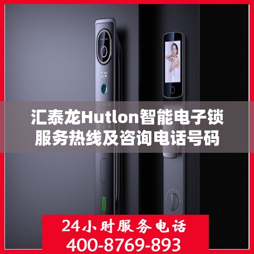 汇泰龙Hutlon智能电子锁服务热线及咨询电话号码
