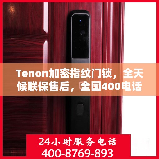 Tenon加密指纹门锁，全天候联保售后，全国400电话维修服务热线