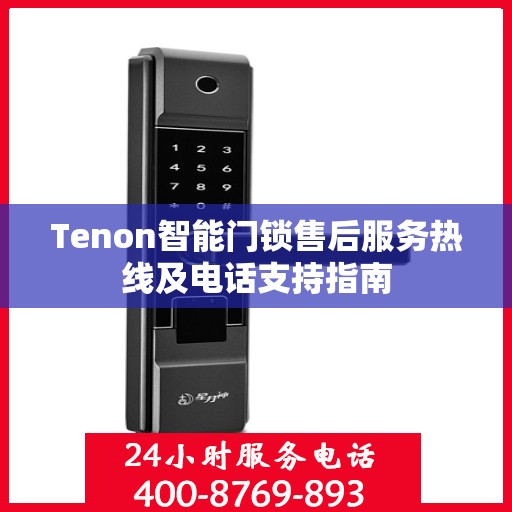Tenon智能门锁售后服务热线及电话支持指南