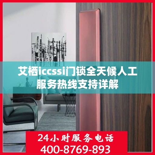 艾栖iccssi门锁全天候人工服务热线支持详解