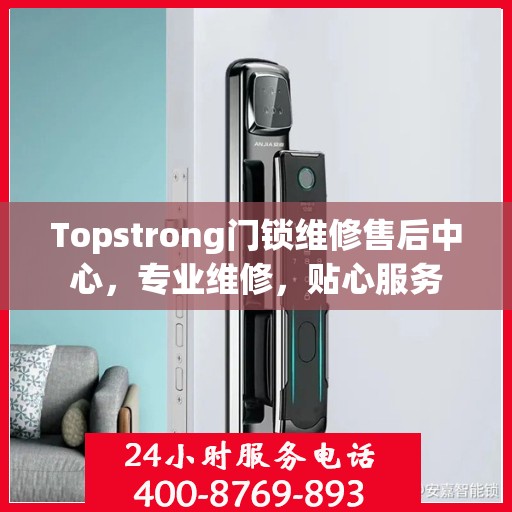 Topstrong门锁维修售后中心，专业维修，贴心服务