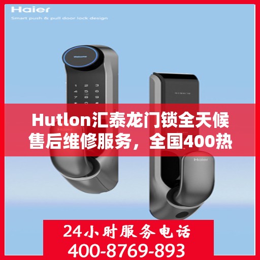 Hutlon汇泰龙门锁全天候售后维修服务，全国400热线联保行动保障安全！