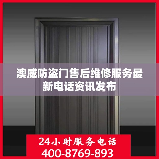 澳威防盗门售后维修服务最新电话资讯发布