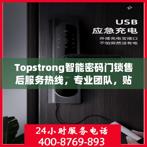 Topstrong智能密码门锁售后服务热线，专业团队，贴心服务
