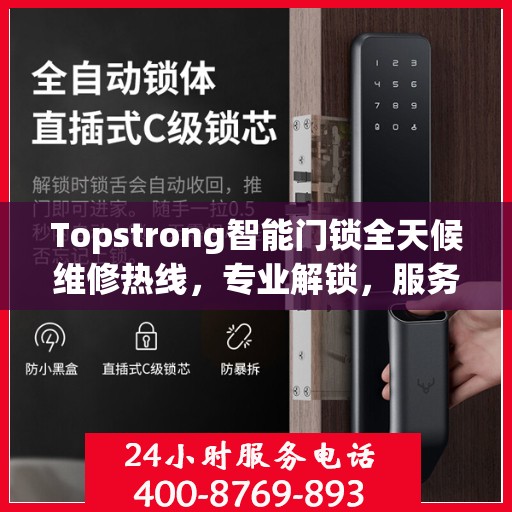 Topstrong智能门锁全天候维修热线，专业解锁，服务不打烊！