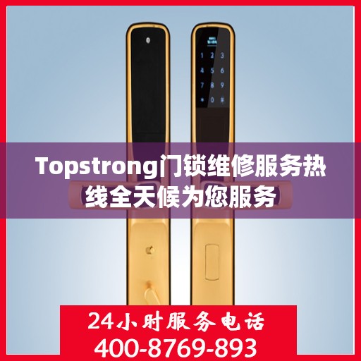 Topstrong门锁维修服务热线全天候为您服务