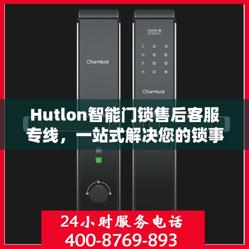 Hutlon智能门锁售后客服专线，一站式解决您的锁事烦恼