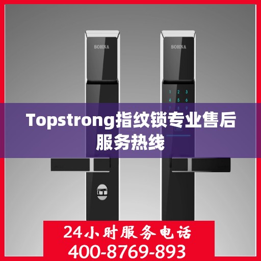 Topstrong指纹锁专业售后服务热线