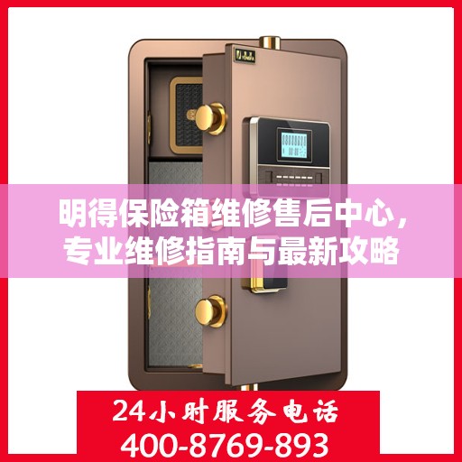 明得保险箱维修售后中心，专业维修指南与最新攻略