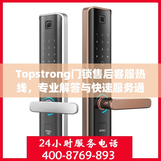 Topstrong门锁售后客服热线，专业解答与快速服务通道