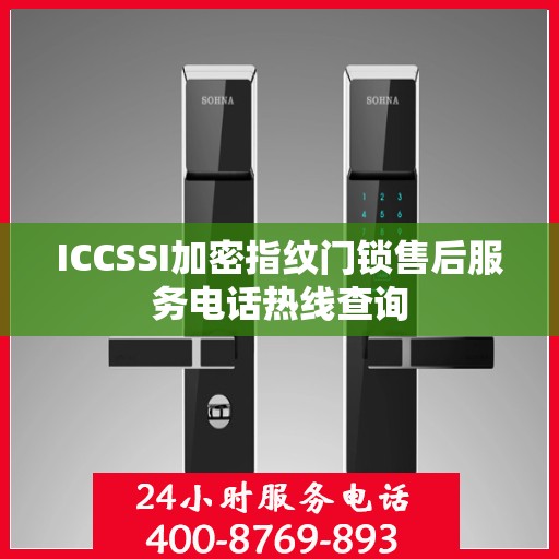 ICCSSI加密指纹门锁售后服务电话热线查询