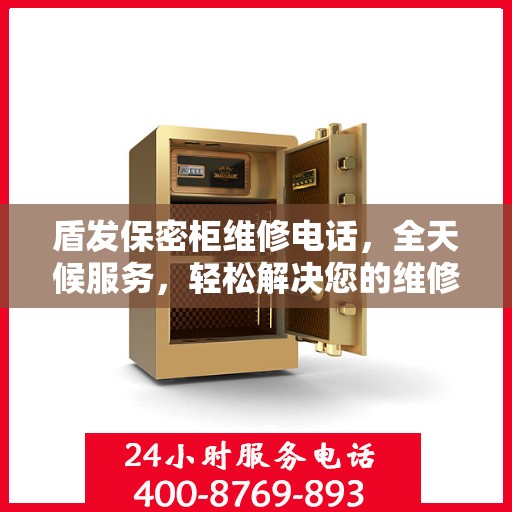 盾发保密柜维修电话，全天候服务，轻松解决您的维修需求