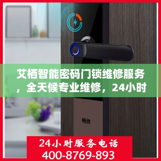 艾栖智能密码门锁维修服务，全天候专业维修，24小时服务热线随时为您解答