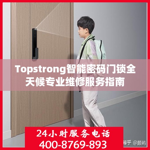 Topstrong智能密码门锁全天候专业维修服务指南