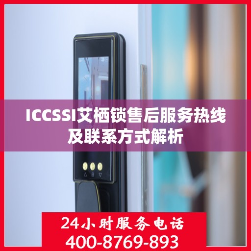 ICCSSI艾栖锁售后服务热线及联系方式解析