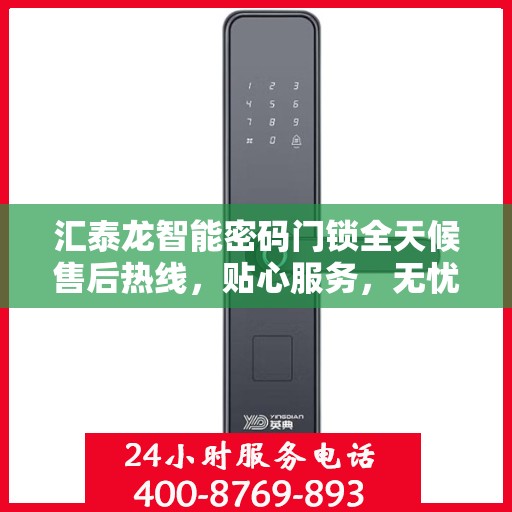 汇泰龙智能密码门锁全天候售后热线，贴心服务，无忧锁事