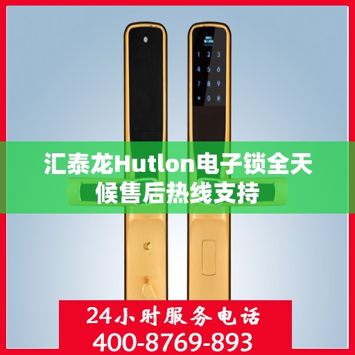 汇泰龙Hutlon电子锁全天候售后热线支持